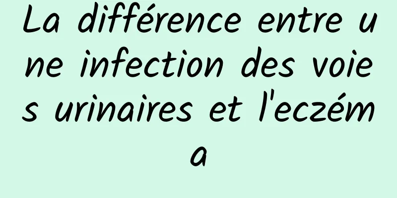 La différence entre une infection des voies urinaires et l'eczéma