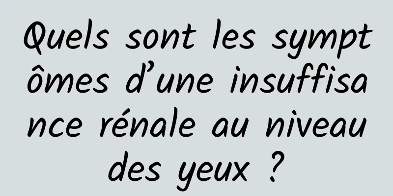 Quels sont les symptômes d’une insuffisance rénale au niveau des yeux ? 