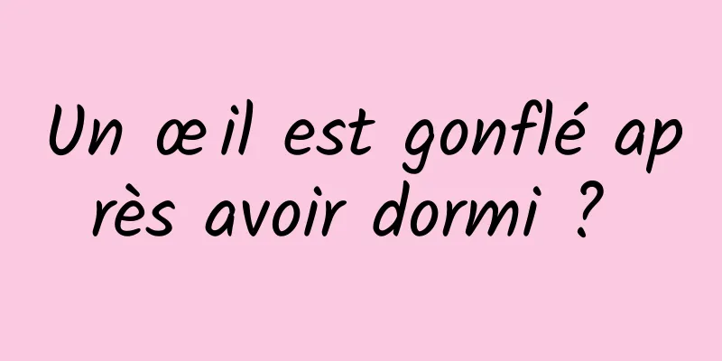 Un œil est gonflé après avoir dormi ? 