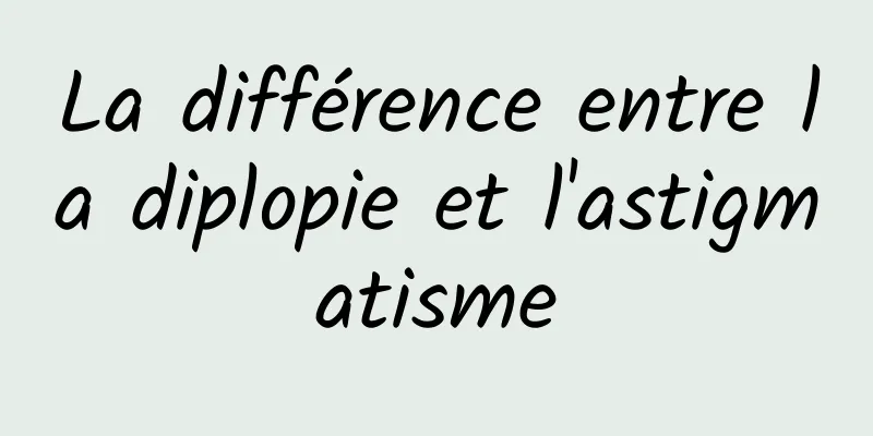 La différence entre la diplopie et l'astigmatisme