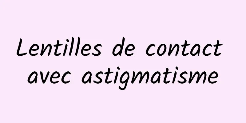 Lentilles de contact avec astigmatisme