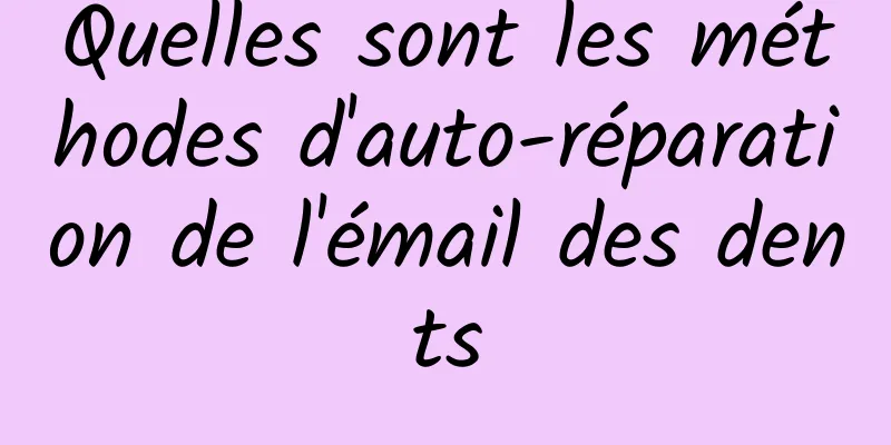 Quelles sont les méthodes d'auto-réparation de l'émail des dents