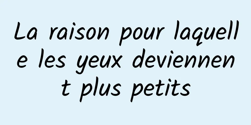 La raison pour laquelle les yeux deviennent plus petits