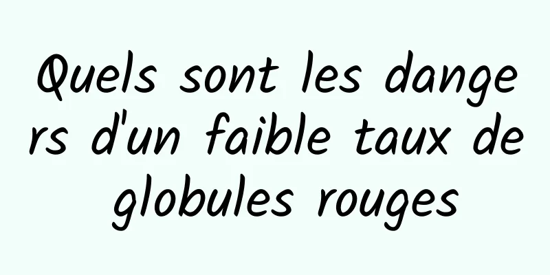 Quels sont les dangers d'un faible taux de globules rouges