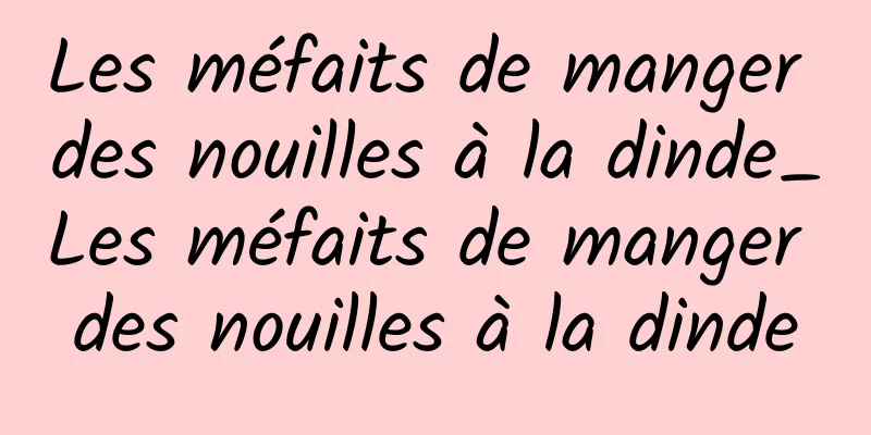 Les méfaits de manger des nouilles à la dinde_Les méfaits de manger des nouilles à la dinde