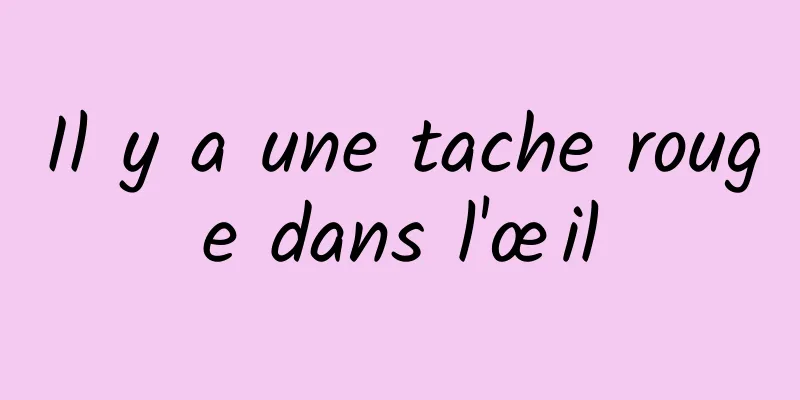 Il y a une tache rouge dans l'œil