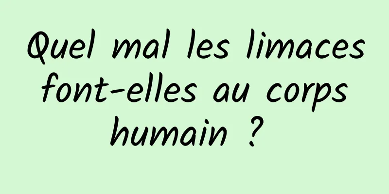 Quel mal les limaces font-elles au corps humain ? 