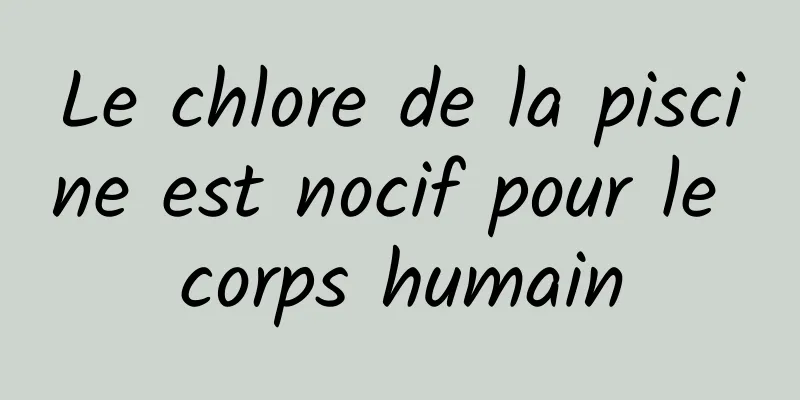 Le chlore de la piscine est nocif pour le corps humain