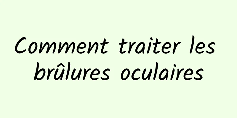 Comment traiter les brûlures oculaires