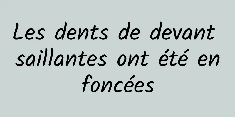 Les dents de devant saillantes ont été enfoncées