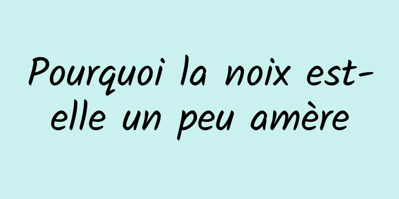 Pourquoi la noix est-elle un peu amère