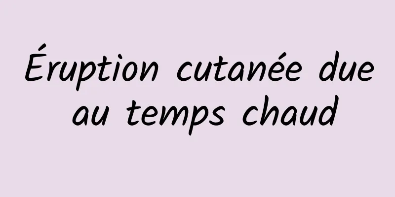 Éruption cutanée due au temps chaud