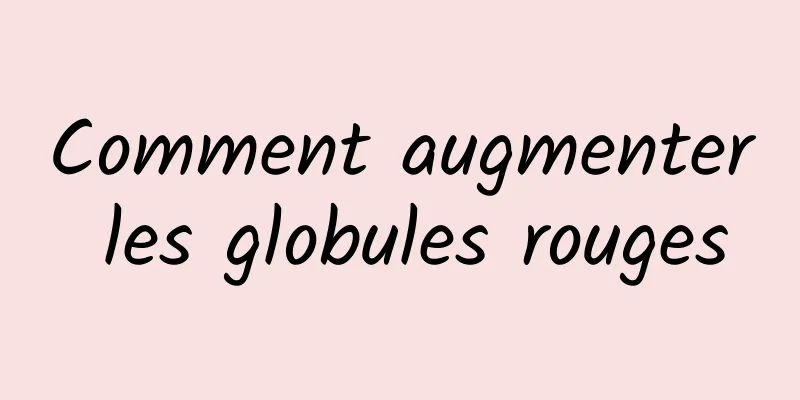 Comment augmenter les globules rouges