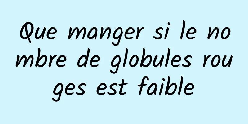 Que manger si le nombre de globules rouges est faible