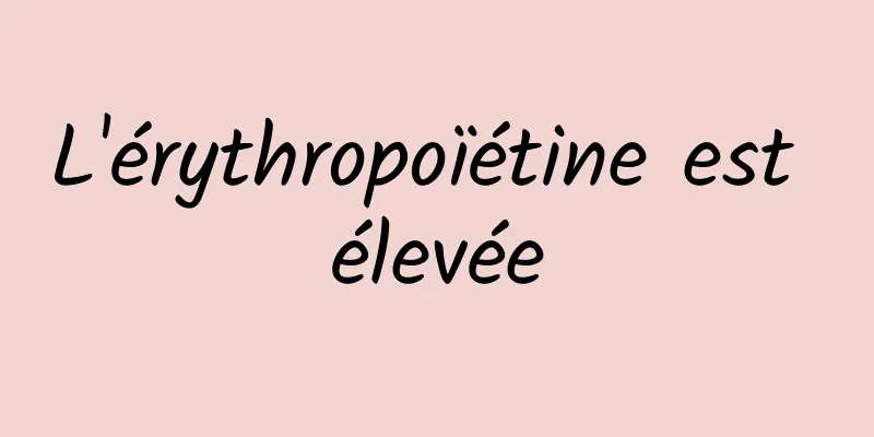 L'érythropoïétine est élevée