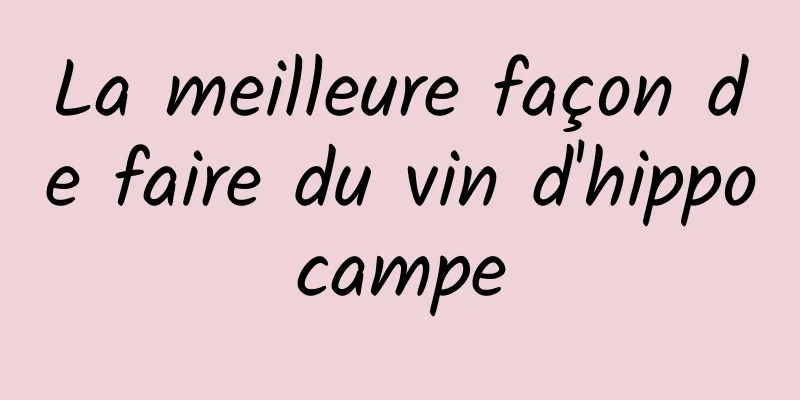 ​La meilleure façon de faire du vin d'hippocampe