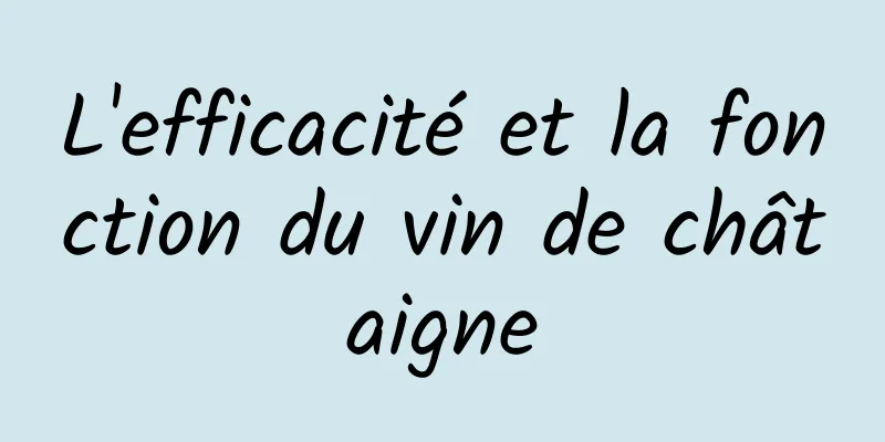 ​L'efficacité et la fonction du vin de châtaigne