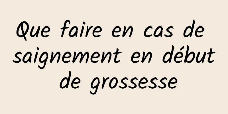 Que faire en cas de saignement en début de grossesse