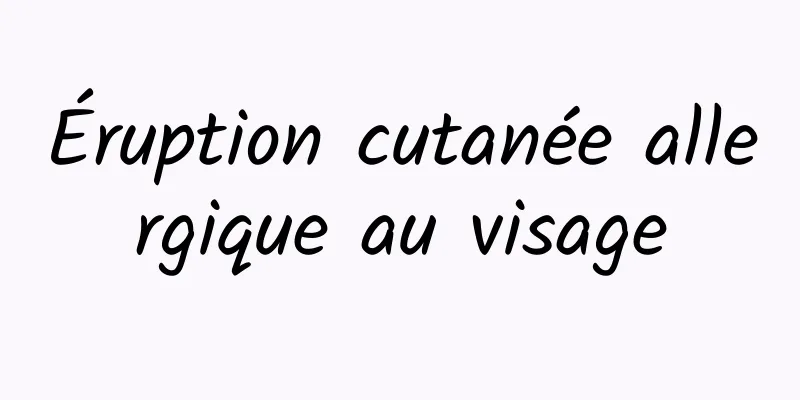 Éruption cutanée allergique au visage