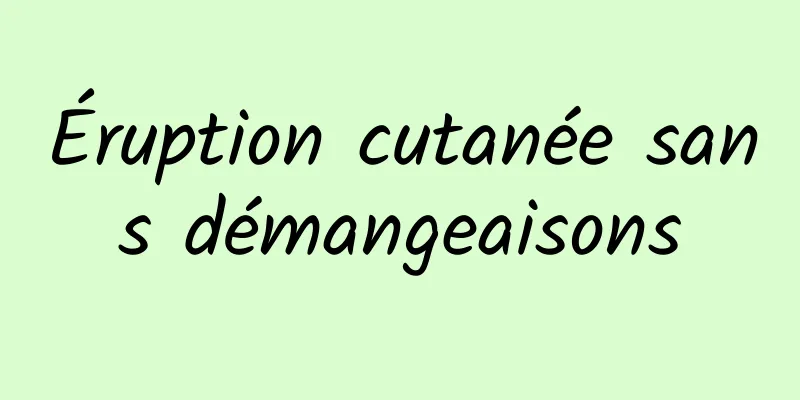 Éruption cutanée sans démangeaisons