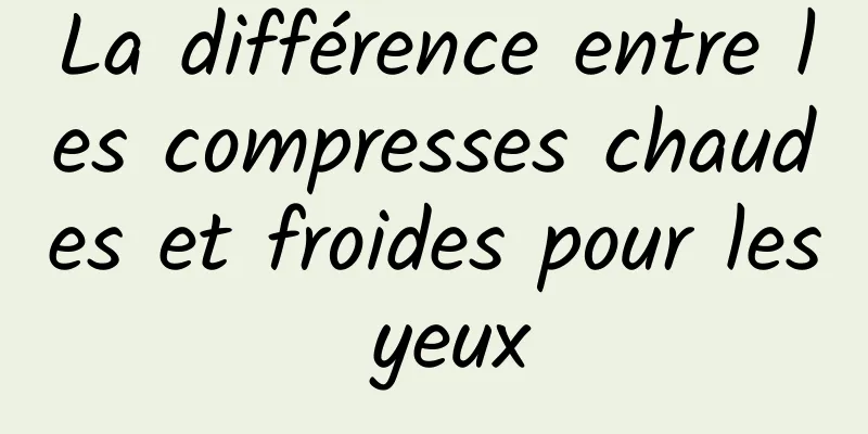 La différence entre les compresses chaudes et froides pour les yeux