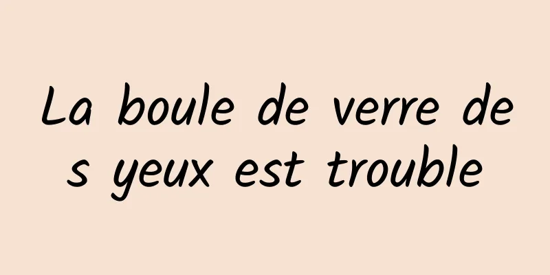 La boule de verre des yeux est trouble