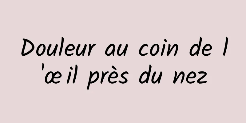 Douleur au coin de l'œil près du nez