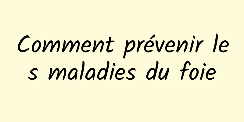 Comment prévenir les maladies du foie