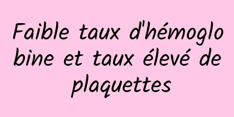 Faible taux d'hémoglobine et taux élevé de plaquettes