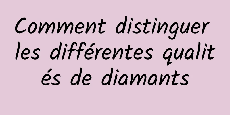 Comment distinguer les différentes qualités de diamants