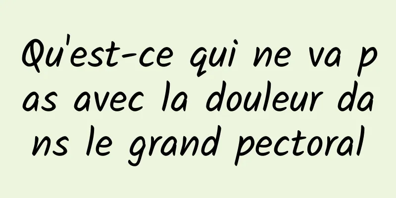 Qu'est-ce qui ne va pas avec la douleur dans le grand pectoral