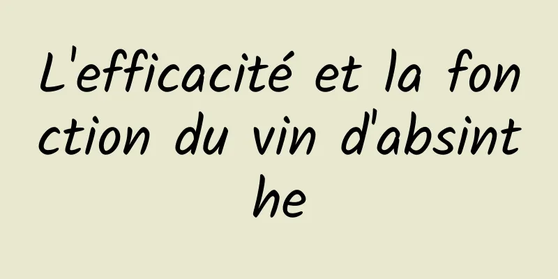 ​L'efficacité et la fonction du vin d'absinthe