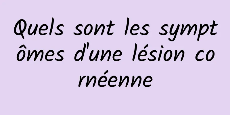 Quels sont les symptômes d'une lésion cornéenne