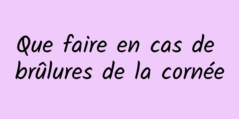 Que faire en cas de brûlures de la cornée