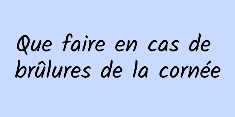 Que faire en cas de brûlures de la cornée