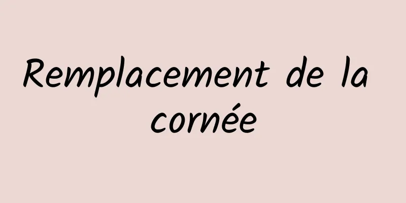 Remplacement de la cornée