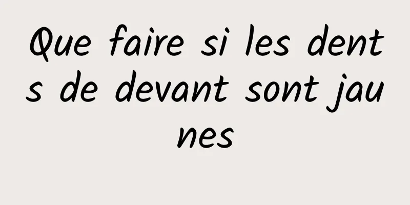 Que faire si les dents de devant sont jaunes