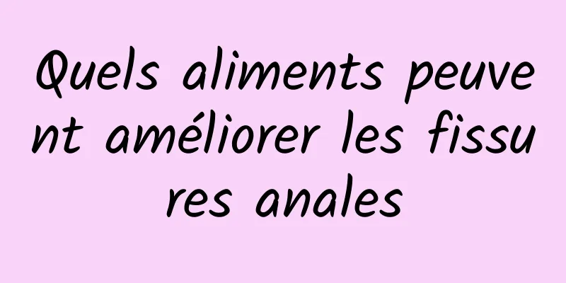 Quels aliments peuvent améliorer les fissures anales