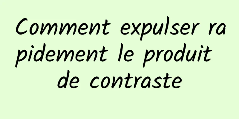 Comment expulser rapidement le produit de contraste