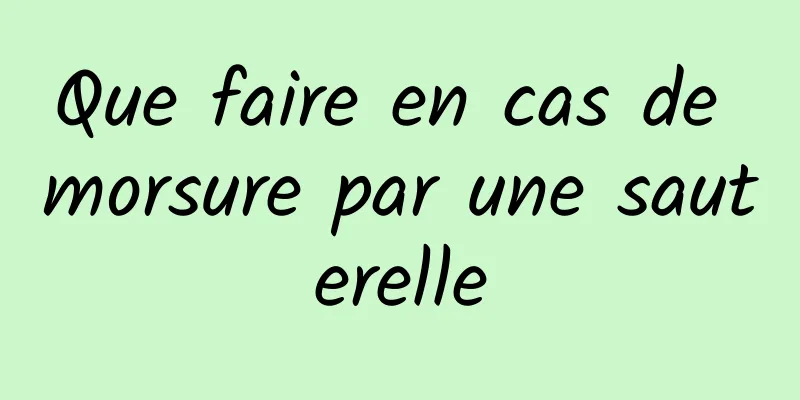 Que faire en cas de morsure par une sauterelle