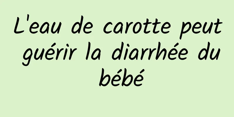 L'eau de carotte peut guérir la diarrhée du bébé