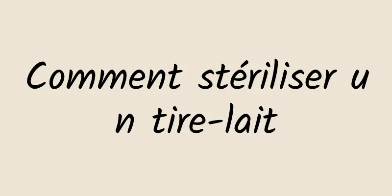 Comment stériliser un tire-lait