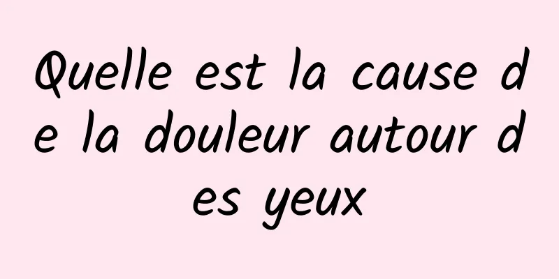 Quelle est la cause de la douleur autour des yeux