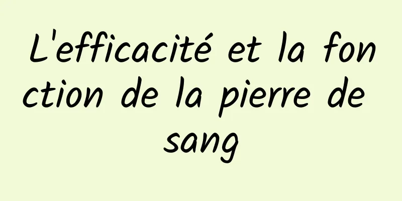 L'efficacité et la fonction de la pierre de sang