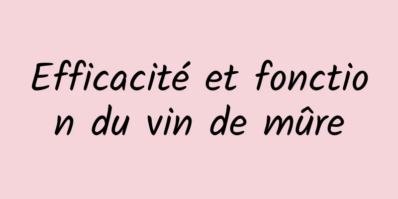 ​Efficacité et fonction du vin de mûre