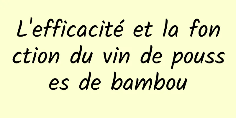 ​L'efficacité et la fonction du vin de pousses de bambou