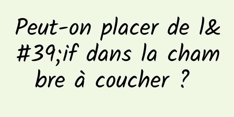 Peut-on placer de l'if dans la chambre à coucher ? 