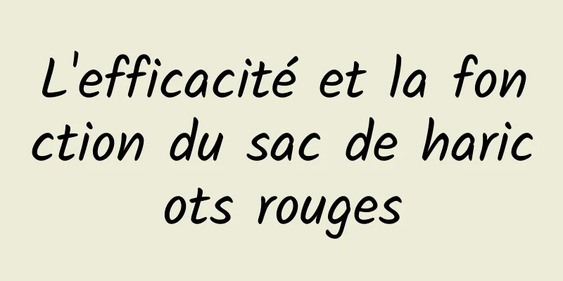 L'efficacité et la fonction du sac de haricots rouges