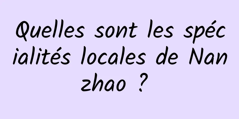 Quelles sont les spécialités locales de Nanzhao ? 