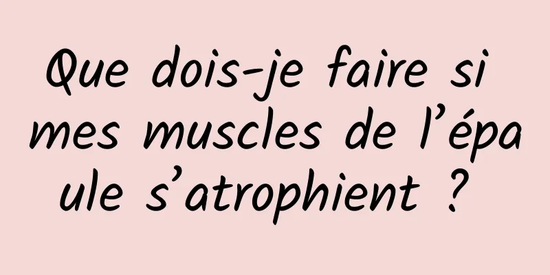 Que dois-je faire si mes muscles de l’épaule s’atrophient ? 